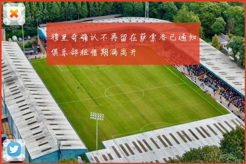 穆里奇确认不再留在萨索洛已通知俱乐部租借期满离开